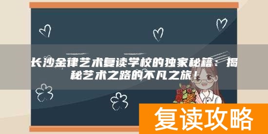 长沙金律艺术复读学校的独家秘籍：揭秘艺术之路的不凡之旅！