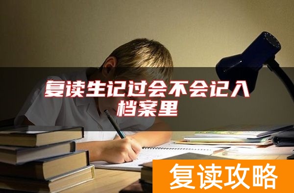 复读生记过会不会记入档案里