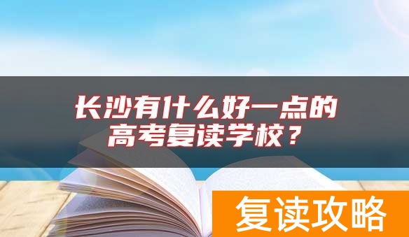 长沙有什么好一点的高考复读学校？