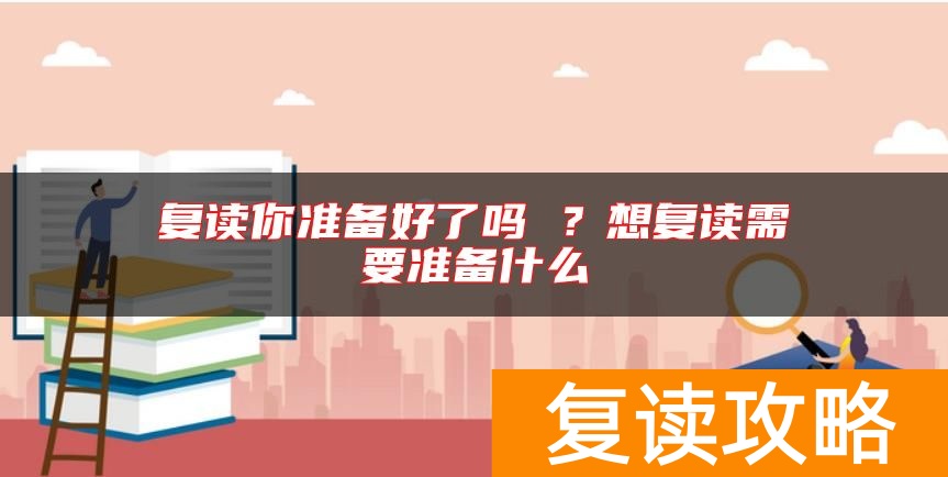 复读你准备好了吗 ？想复读需要准备什么