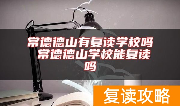 常德德山有复读学校吗 常德德山学校能复读吗