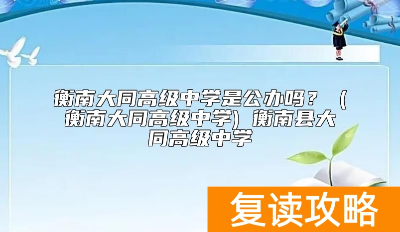 衡南大同高级中学是公办吗？衡南县大同高级中学好不好