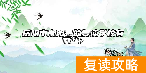 岳阳市湘阴县的复读学校有哪些？
