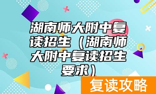 湖南师大附中复读招生（湖南师大附中复读招生要求）