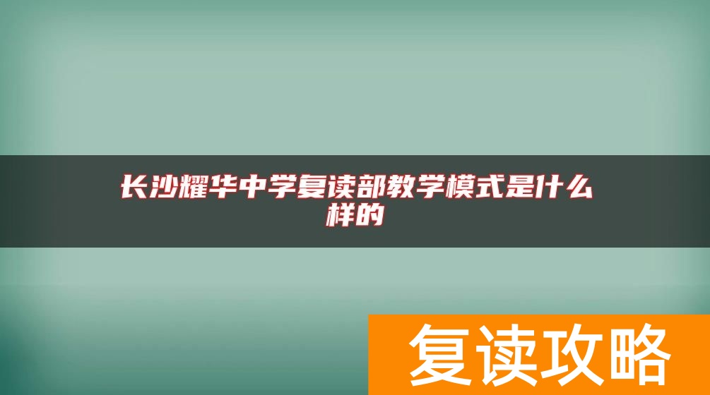 长沙耀华中学复读部教学模式是什么样的