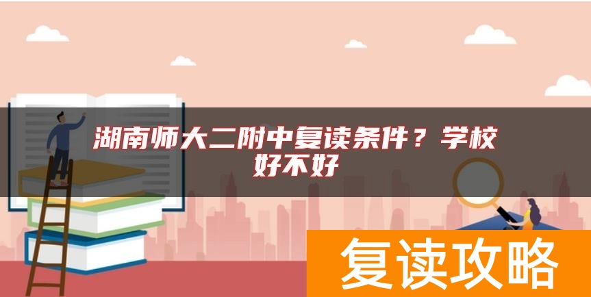 湖南师大二附中复读条件？学校好不好