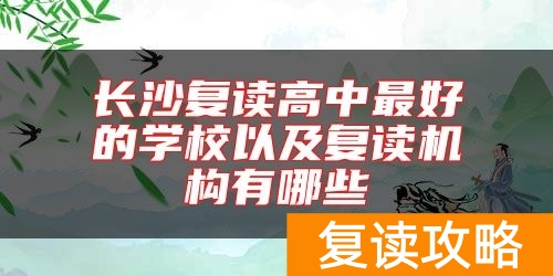 长沙复读高中最好的学校以及复读机构有哪些