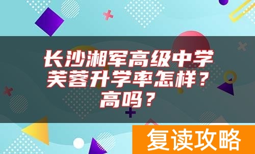 长沙湘军高级中学芙蓉升学率怎样？高吗？