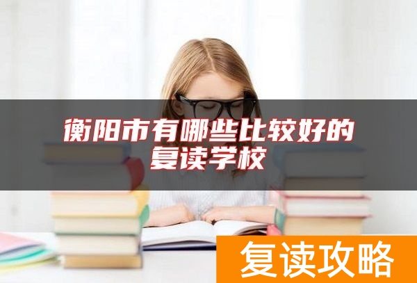 衡阳市有哪些比较好的复读学校