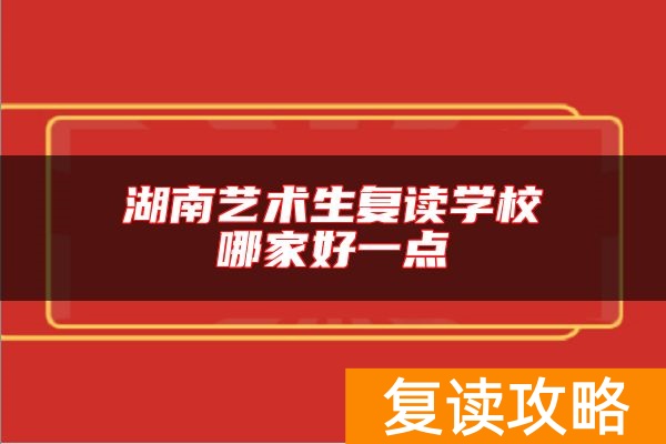 湖南艺术生复读学校哪家好一点