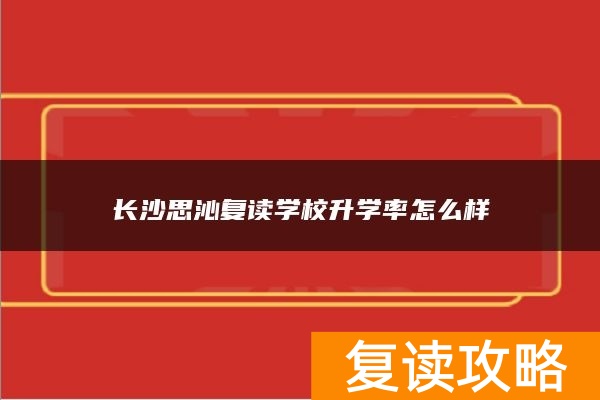长沙思沁复读学校升学率怎么样