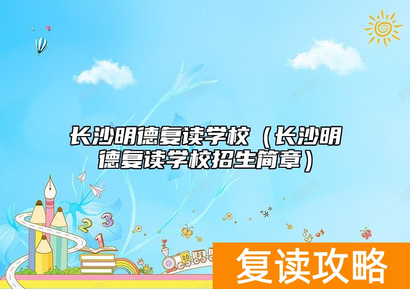 长沙明德复读学校(长沙明德复读学校招生简章)