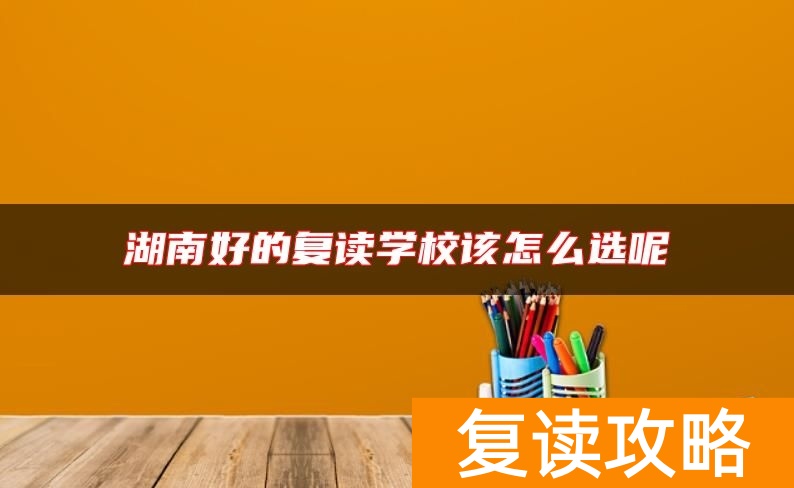 湖南好的复读学校该怎么选呢