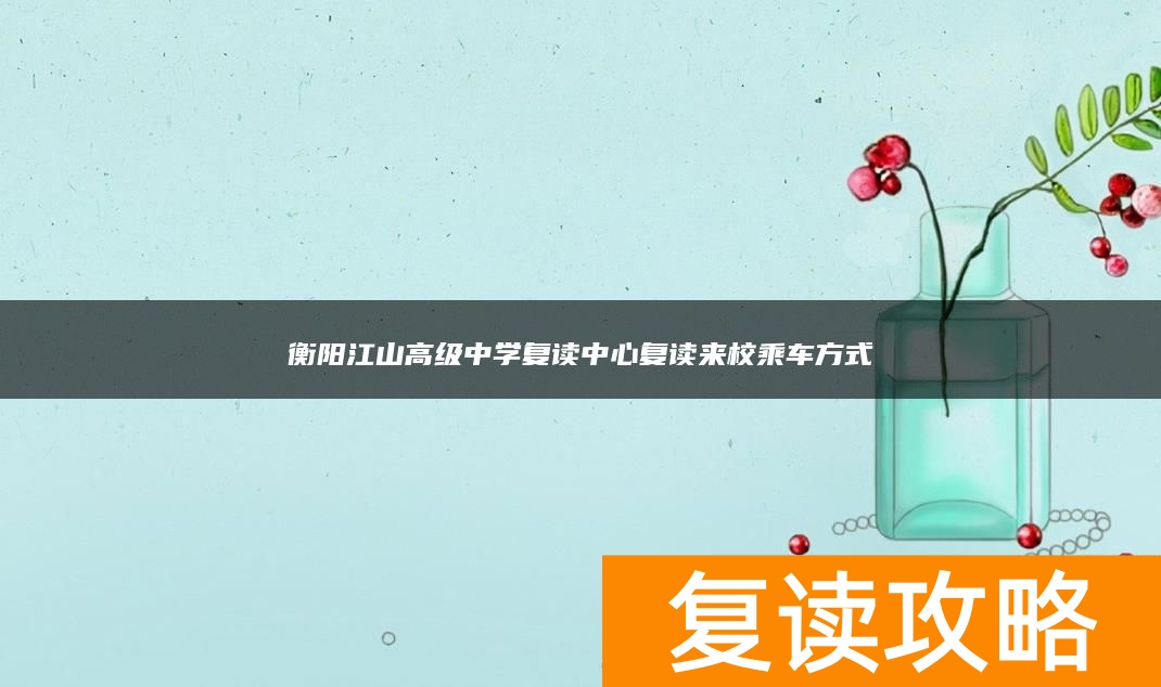 衡阳江山高级中学复读中心复读来校乘车方式
