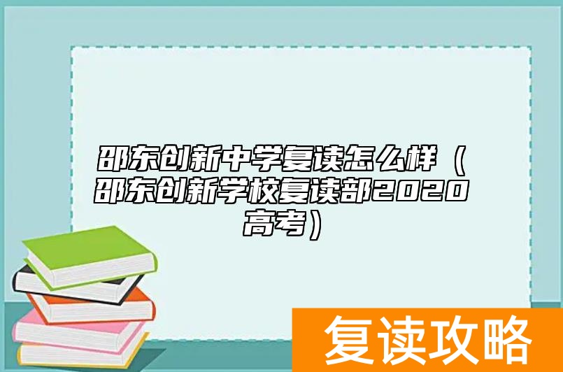 邵东创新中学复读怎么样（邵东创新学校复读部2020高考）