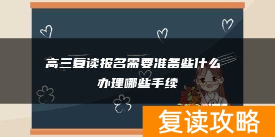高三复读报名需要准备些什么 办理哪些手续