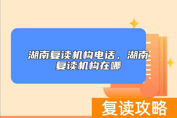 湖南复读机构电话，湖南复读机构在哪
