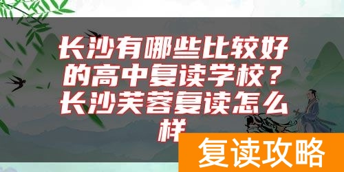 长沙有哪些比较好的高中复读学校？长沙芙蓉复读怎么样