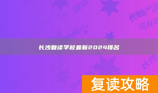长沙复读学校最新2024排名