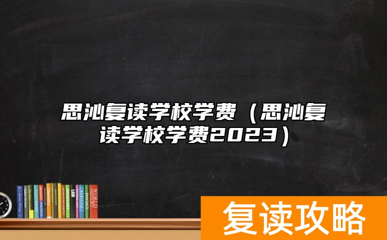 思沁复读学校学费(思沁复读学校学费2023)