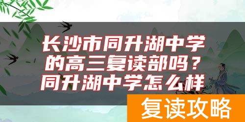 长沙市同升湖中学的高三复读部吗？同升湖中学怎么样