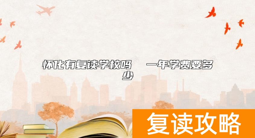 怀化有复读学校吗  一年学费要多少