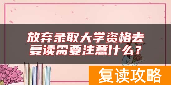 放弃录取大学资格去复读需要注意什么？