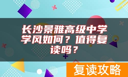 长沙景雅高级中学学风如何？值得复读吗？