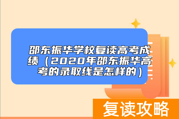 邵东振华学校复读高考成绩（2020年邵东振华高考的录取线是怎样的）