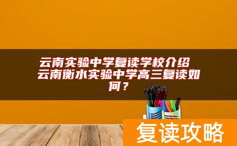 云南实验中学复读学校介绍 云南衡水实验中学高三复读如何？
