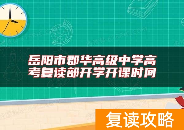 岳阳市郡华高级中学高考复读部开学开课时间