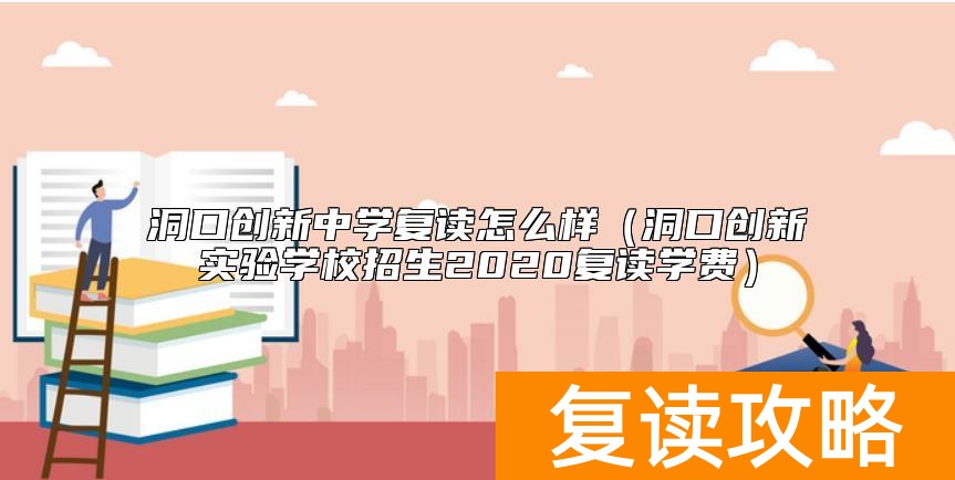洞口创新中学复读怎么样（洞口创新实验学校招生2020复读学费）