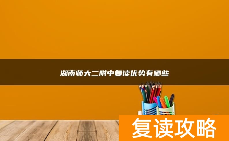 湖南师大二附中复读优势有哪些