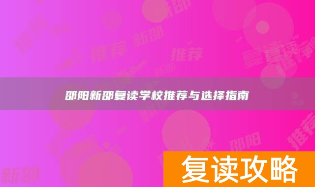 邵阳新邵复读学校推荐与选择指南