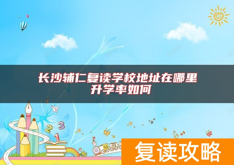 长沙辅仁复读学校地址在哪里 升学率如何