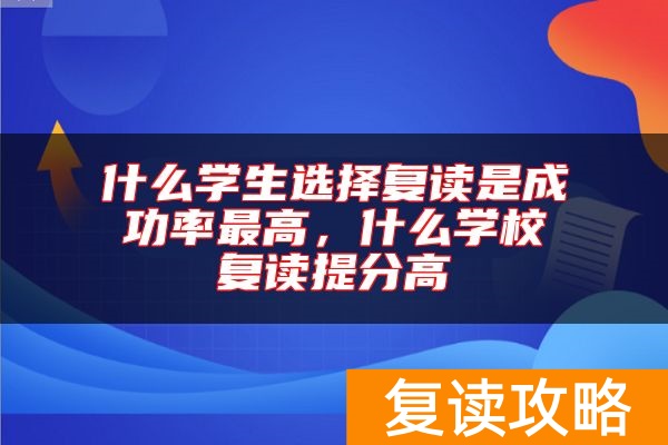 什么学生选择复读是成功率最高，什么学校复读提分高