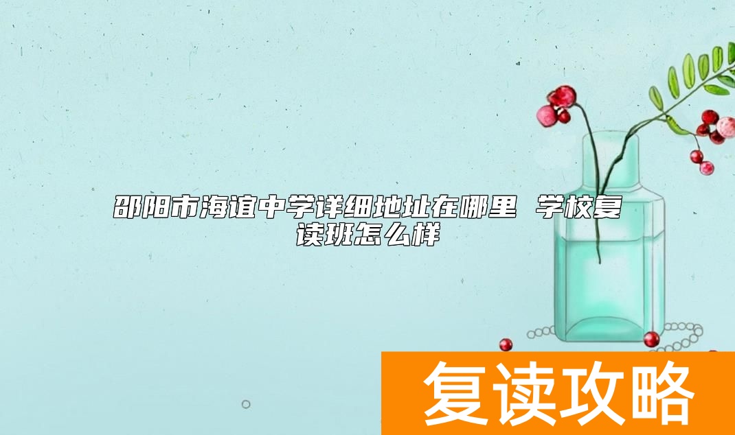 邵阳市海谊中学详细地址在哪里 学校复读班怎么样