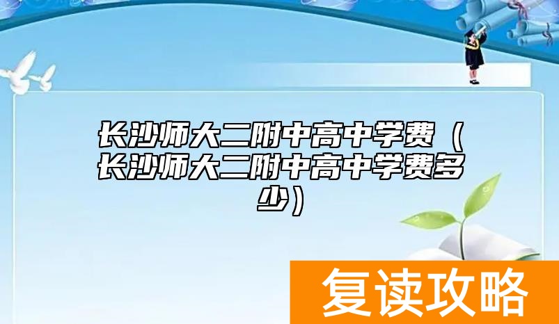 长沙师大二附中高中学费（长沙师大二附中高中学费多少）