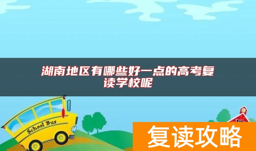 湖南地区有哪些好一点的高考复读学校呢