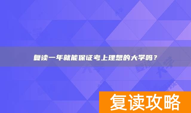 复读一年就能保证考上理想的大学吗？
