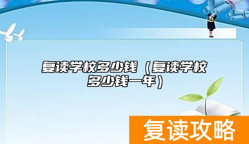 复读学校多少钱（复读学校多少钱一年）