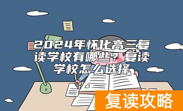 2024年怀化高三复读学校有哪些？复读学校怎么选择