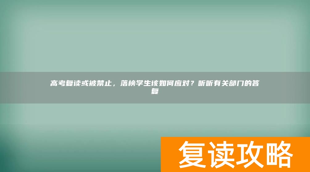 高考复读或被禁止,落榜学生该如何应对?听听有关部门的答复
