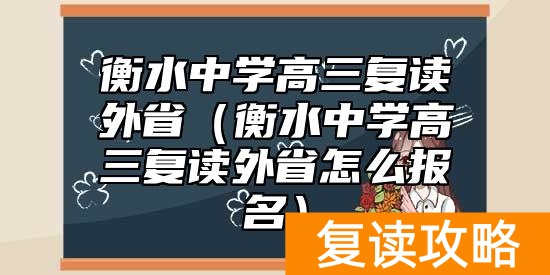 衡水中学高三复读外省（衡水中学高三复读外省怎么报名）