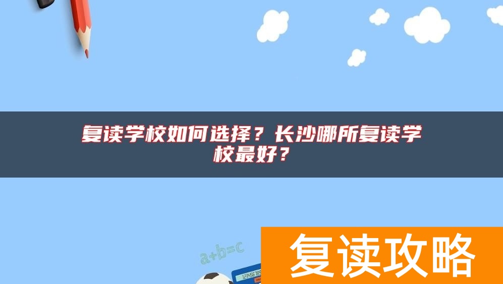 复读学校如何选择？长沙哪所复读学校最好？
