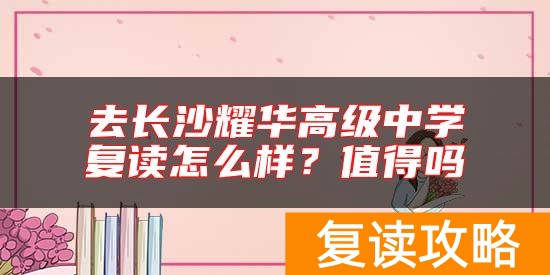 去长沙耀华高级中学复读怎么样？值得吗