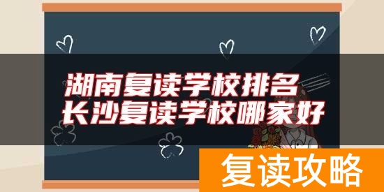 湖南复读学校排名 长沙复读学校哪家好