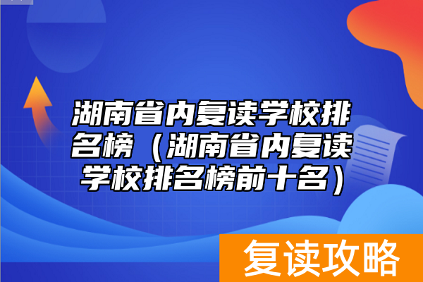 湖南省内复读学校排名榜（湖南省内复读学校排名榜前十名）