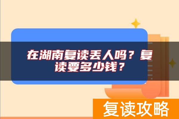 在湖南复读丢人吗？复读要多少钱？