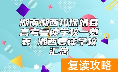 湖南湘西州保靖县高考复读学校一览表 湘西复读学校汇总